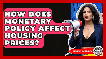 How Does Monetary Policy Affect Housing Prices? - Learn About Libertarianism