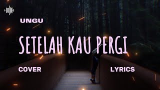 UNGU – SETELAH KAU PERGI (Cover & Lyric) – COVER BY METHA ZULIA