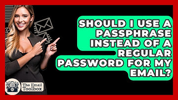Should I Use A Passphrase Instead Of A Regular Password For My Email? - TheEmailToolbox.com