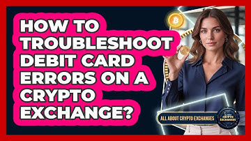 How To Troubleshoot Debit Card Errors On A Crypto Exchange?