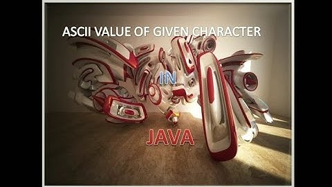 ASCII (American Standard Code for Information Interchange) value of given character using Java