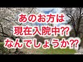 あのお方は現在入院中なんでしょうか⁇