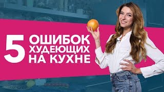 Топ 5 ошибок худеющих на кухне [Workout | Будь в форме]