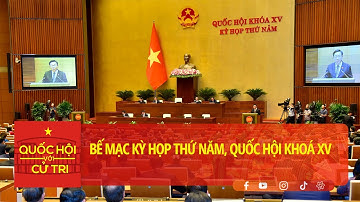Bế mạc Kỳ họp thứ Năm, Quốc hội Khoá XV | QUỐC HỘI VỚI CỬ TRI