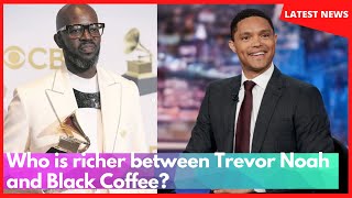 Who is richer between Trevor Noah and Black Coffee? Business investments, cars, net worth compared