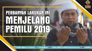 PERBANYAK MELAKUKAN HAL INI MENJELANG PEMILU 2019 | UST. ZULKIFLI MUHAMMAD ALI, LC., MA.