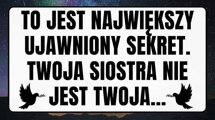 To jest największy ujawniony sekret. Twoja siostra nie jest twoja... Wiadomość od Aniołów