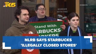 National Labor Relations Board says Starbucks 'illegally closed stores'