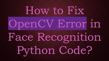 How to Fix OpenCV Error in Face Recognition Python Code?