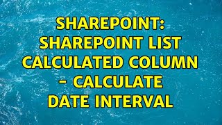 Sharepoint: SharePoint list calculated column - calculate date interval (2 Solutions!!)