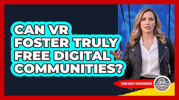 Can VR Foster Truly Free Digital Communities? - Learn About Libertarianism
