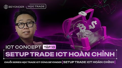 Setup Trade ICT HOÀN CHỈNH theo kinh nghiệm cá nhân | ICT Concept Tập 13