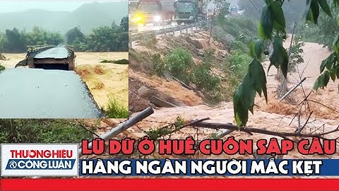 Nước lũ dâng cao cuốn sập cầu ở Huế khiến nhiều hộ dân bị chia cắt | TH&CL