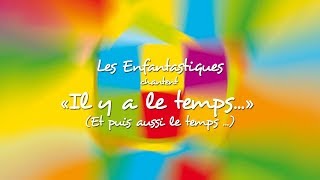 Miniatura del video "IL Y A LE TEMPS... (Et puis aussi le temps...) - Les Enfantastiques"