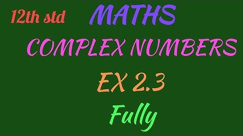 12th std /MATHS /Chapter 2/ Complex numbers/ EX 2.3 fully