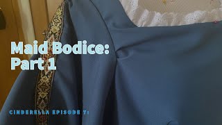 Making Cinderella Episode 7: Maid Bodice (Part 1)