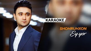 Shohruhxon - Ey yor | KARAOKE