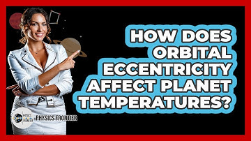 How Does Orbital Eccentricity Affect Planet Temperatures? - Physics Frontier
