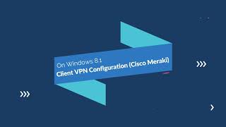 Client VPN Configuration (Cisco Meraki) on Windows 8 1