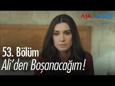 Ali'den boşanacağım! - Aşk ve Mavi 53. Bölüm