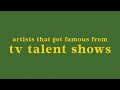 TOP 25 ARTISTS FROM TV TALENT SHOWS | XFACTOR, IDOL, GOT TALENT, POPSTARS, THE VOICE…