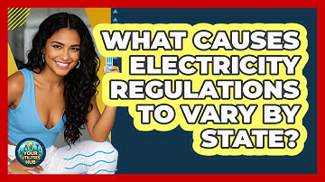 What Causes Electricity Regulations To Vary By State? - Your Utilities Hub