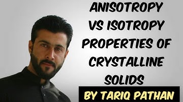 Class 11 Chapter 6 - Anisotropy vs isotropy | Properties of Crystalline Solids by Tariq Pathan