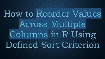 How to Reorder Values Across Multiple Columns in R Using Defined Sort Criterion
