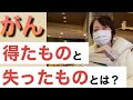 【がん得たもの失ったもの】私が感じたプラスマイナス