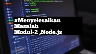 #Menyelesaikan permasalahan Modul 2-Node.js