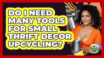 Do I Need Many Tools For Small Thrift Decor Upcycling? - The Upcycle Lab