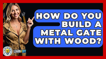How Do You Build A Metal Gate With Wood? - LearnToDIY360.com