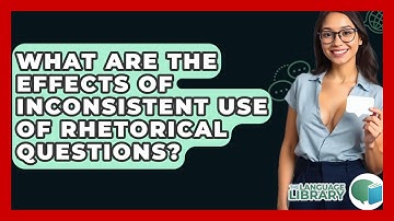 What Are The Effects Of Inconsistent Use Of Rhetorical Questions? - The Language Library