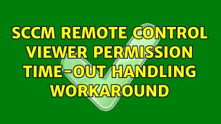 SCCM Remote Control Viewer permission time-out handling workaround
