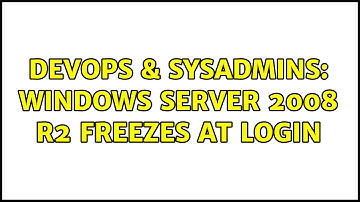 DevOps & SysAdmins: Windows Server 2008 R2 Freezes at Login