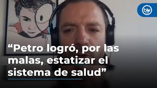 “Petro logró, por las malas, estatizar el sistema de salud”: Luis Ernesto Gómez