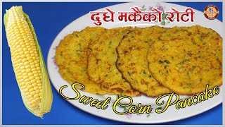 दूधे (कलिलो) मकैको रोटी बनाउने सजिलो तरिका | Sweet Corn Pancake Recipe NEPALI STYLE | Healthy Recipe