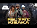 ASUMANI KIBAKA Ep 51