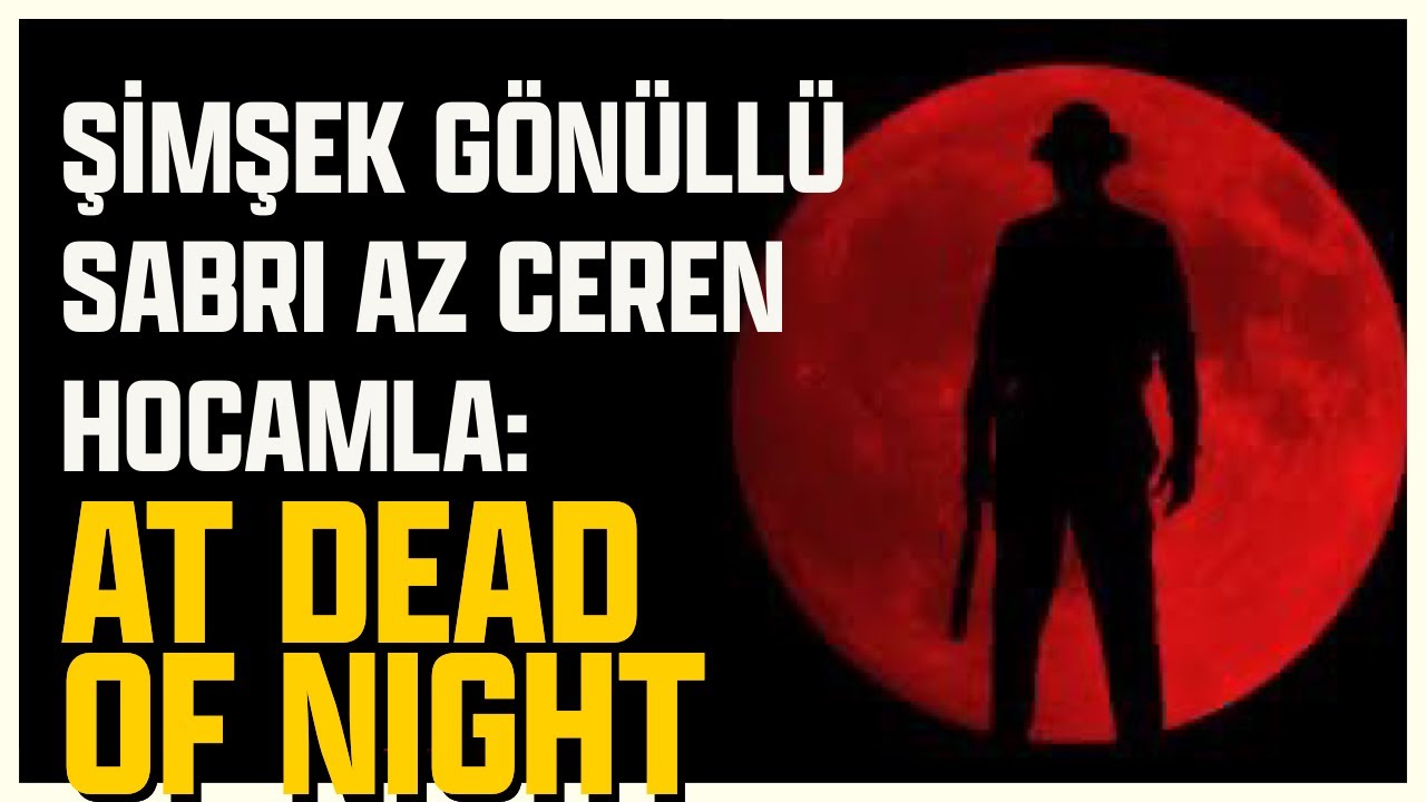 ŞİMŞEK GÖNÜLLÜ SABRI AZ CEREN HOCAMLA KORKU OYUNU SAATLERİ - AT DEAD OF NIGHT