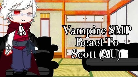 Vampire SMP react to Scott (AU) {PUT ON X2 SPEED} WIP