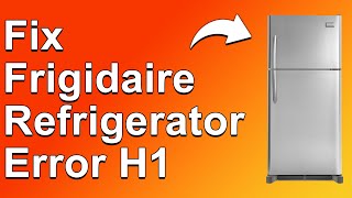 How To Fix Frigidaire Refrigerator Error H1 (Why Error H1 Occurs And What You Should Do To Fix It)
