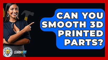 Can You Smooth 3D Printed Parts? - LearnToDIY360.com