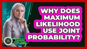Why Does Maximum Likelihood Use Joint Probability?