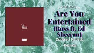 Russ ft. Ed Sheeran's 'Are You Entertained' (SLOWED-REVERB REMIX)
