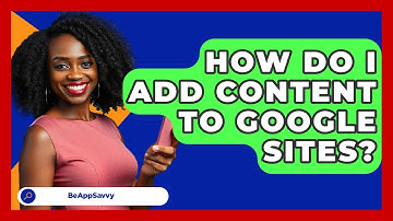 How Do I Add Content To Google Sites? - Be App Savvy