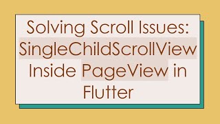 Solving Scroll Issues: SingleChildScrollView Inside PageView in Flutter