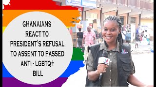 GHANAIANS REACT TO PRESIDENT'S REFUSAL TO ASSENT TO PASSED ANTI - LGBTQ+ BILL