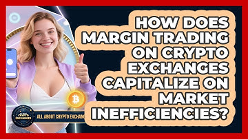 How Does Margin Trading On Crypto Exchanges Capitalize On Market Inefficiencies?
