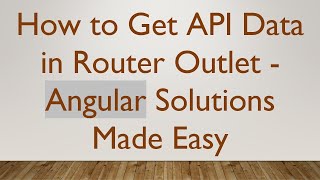 How to Get API Data in Router Outlet - Angular Solutions Made Easy