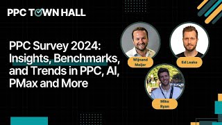 PPC Survey 2024: Insights, Benchmarks, and Trends in PPC, AI, PMax and More | PPC Town Hall 91